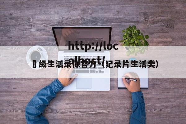 ー级生活录像官方（纪录片生活类）