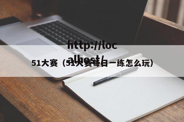 51大赛（51大赛每日一练怎么玩）